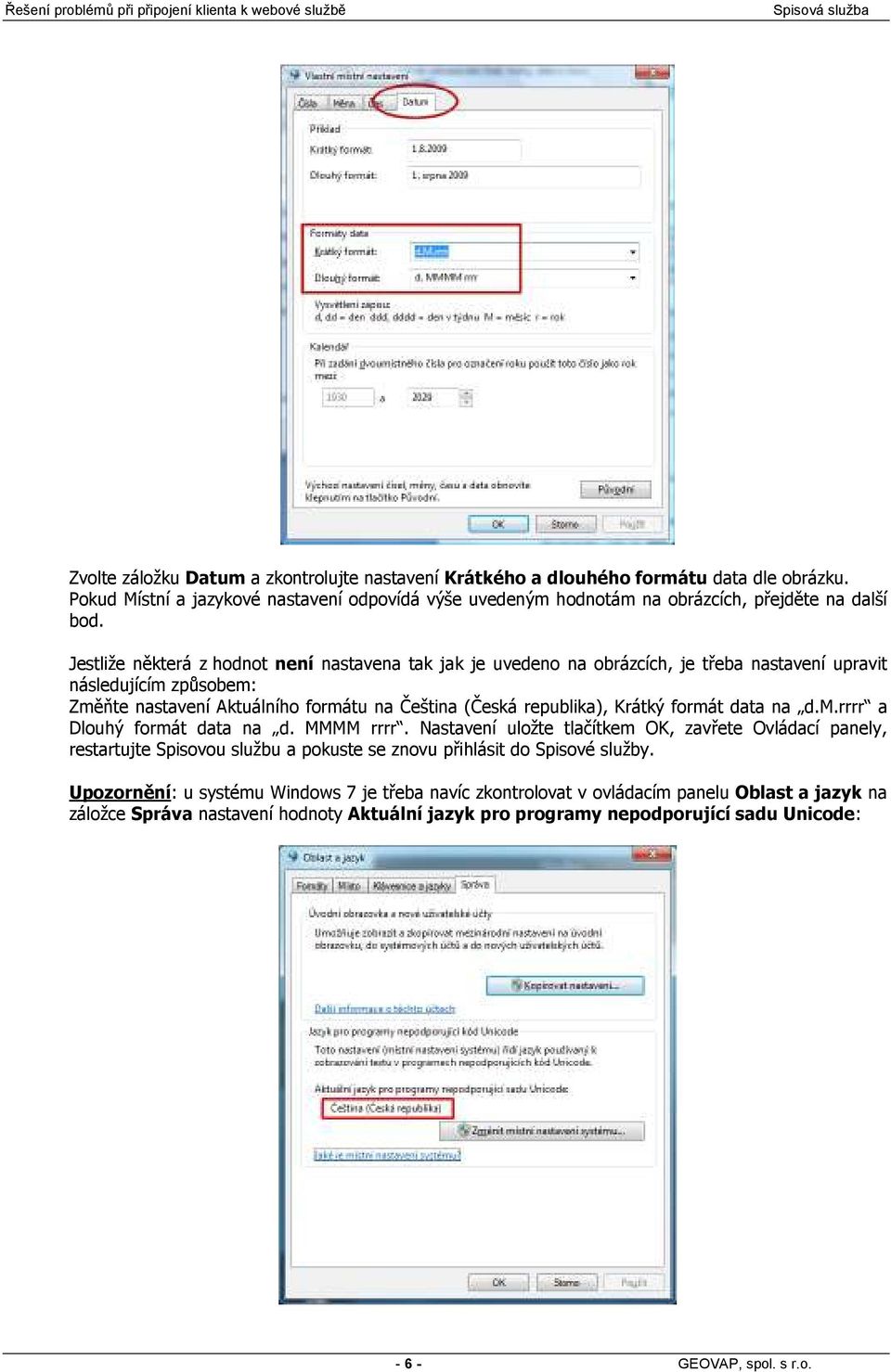 formát data na d.m.rrrr a Dlouhý formát data na d. MMMM rrrr. Nastavení uložte tlačítkem OK, zavřete Ovládací panely, restartujte Spisovou službu a pokuste se znovu přihlásit do Spisové služby.