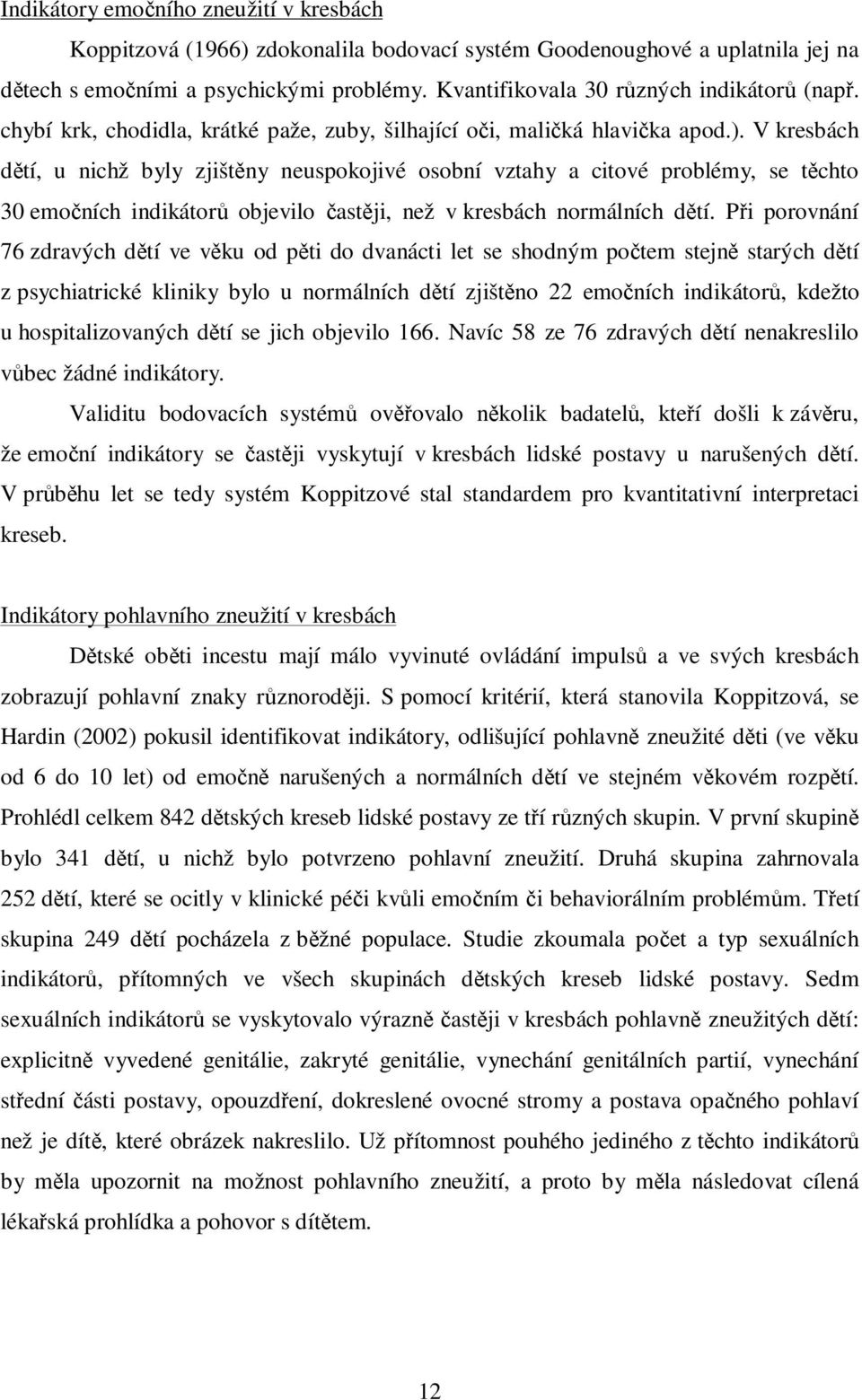 V kresbách dětí, u nichž byly zjištěny neuspokojivé osobní vztahy a citové problémy, se těchto 30 emočních indikátorů objevilo častěji, než v kresbách normálních dětí.