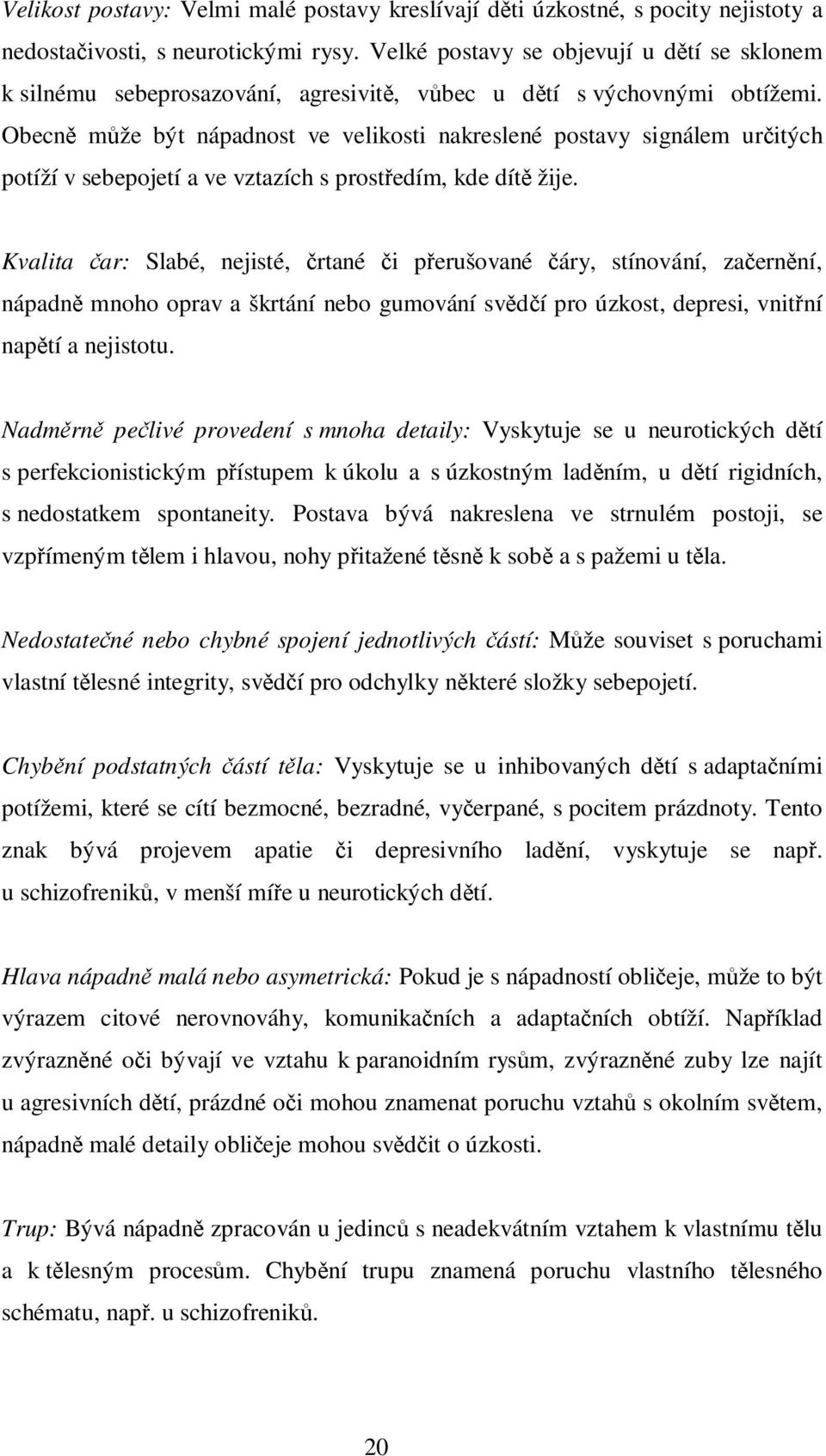 Obecně může být nápadnost ve velikosti nakreslené postavy signálem určitých potíží v sebepojetí a ve vztazích s prostředím, kde dítě žije.