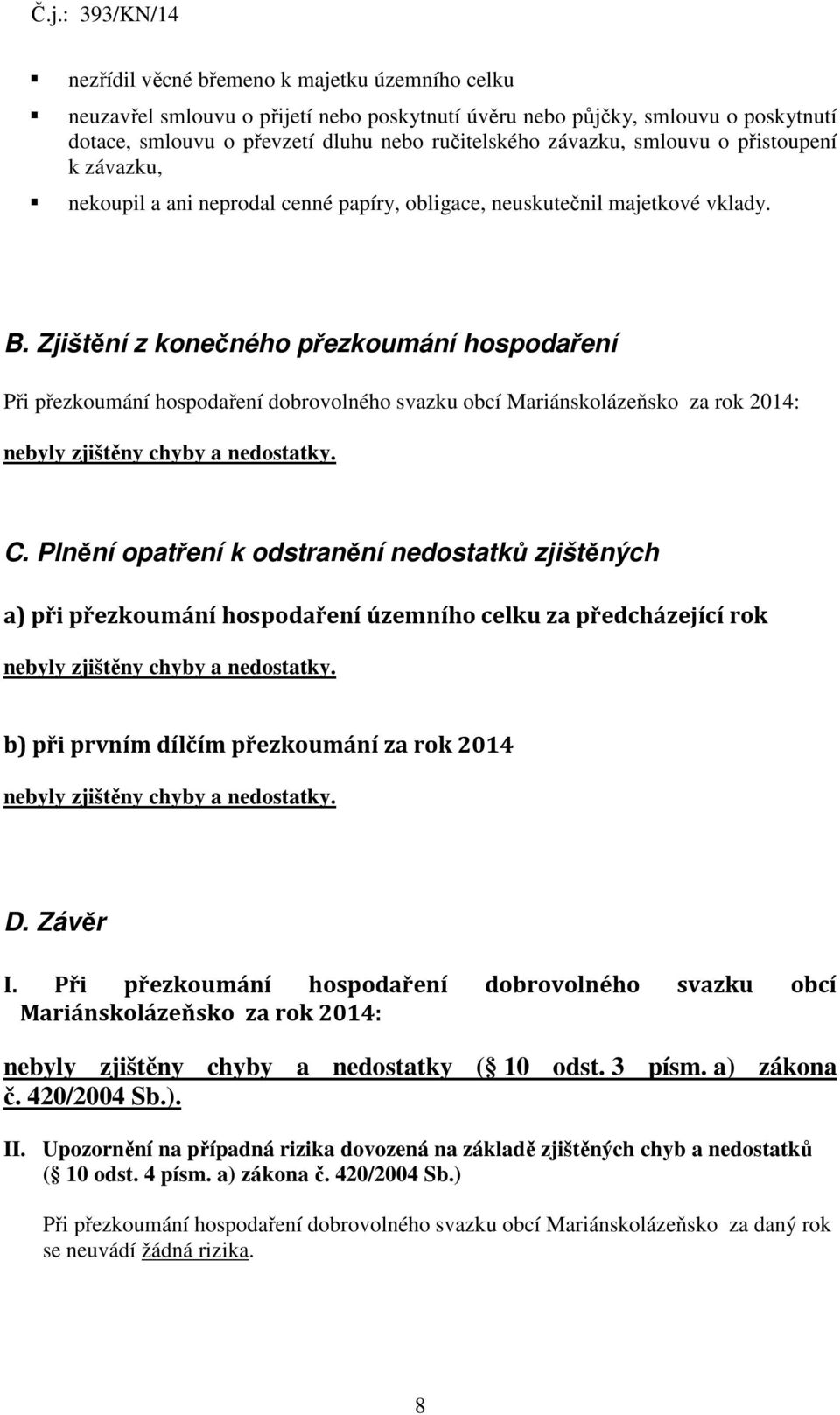Zjištění z konečného přezkoumání hospodaření Při přezkoumání hospodaření dobrovolného svazku obcí Mariánskolázeňsko za rok 2014: nebyly zjištěny chyby a nedostatky. C.