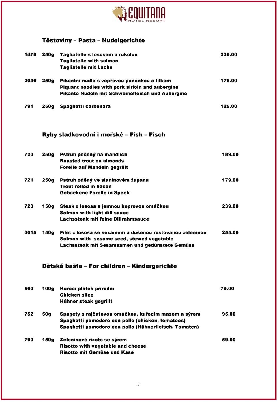 00 Ryby sladkovodní i mořské Fish Fisch 720 250g Pstruh pečený na mandlích 189.00 Roasted trout on almonds Forelle auf Mandeln gegrillt 721 250g Pstruh oděný ve slaninovém županu 179.