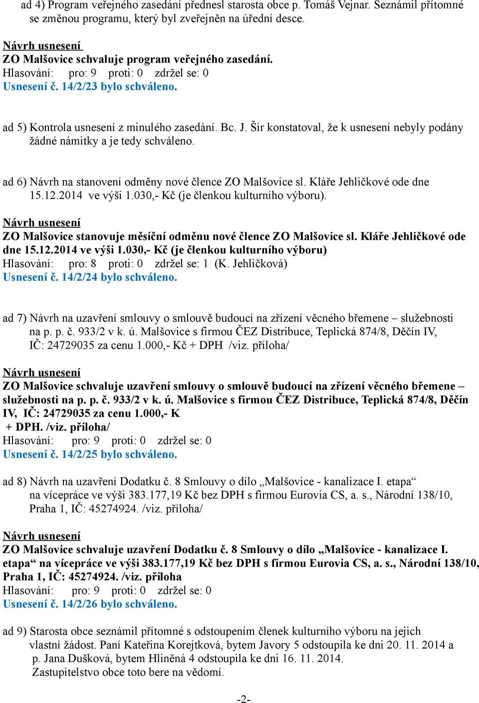 ad 6) Návrh na stanovení odměny nové člence ZO Malšovice sl. Kláře Jehličkové ode dne 15.12.2014 ve výši 1.030,- Kč (je členkou kulturního výboru).