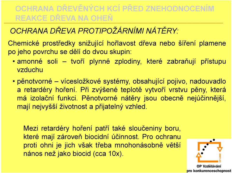 Při zvýšené teplotě vytvoří vrstvu pěny, která má izolační funkci. Pěnotvorné nátěry jsou obecně nejúčinnější, mají nejvyšší životnost a přijatelný vzhled.