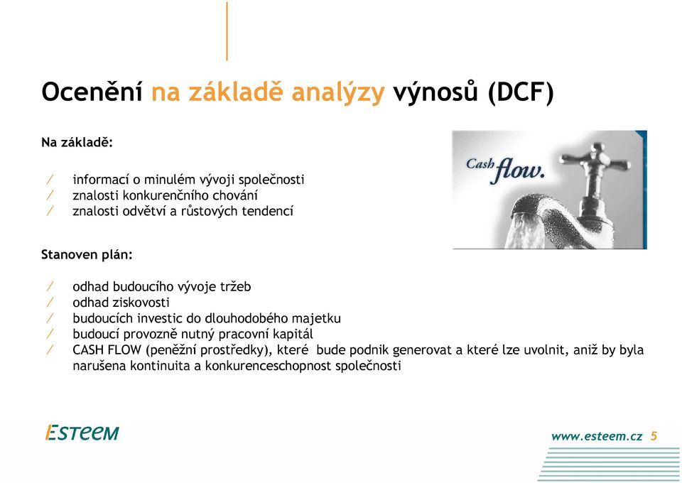 investic do dlouhodobého majetku budoucí provozně nutný pracovní kapitál CASH FLOW (peněžní prostředky), které bude