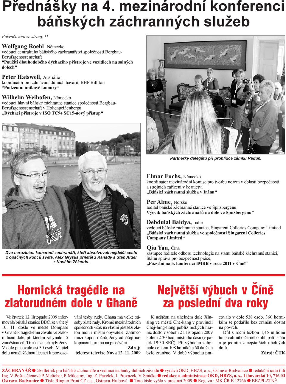 dlouhodobého dýchacího přístroje ve vozidlech na solných dolech Peter Hatswell, Austrálie koordinátor pro zdolávání důlních havárií, BHP Billiton Podzemní únikové komory Wilhelm Weihofen, Německo