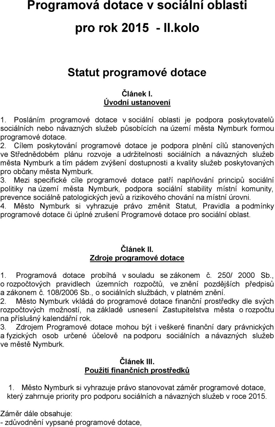 Cílem poskytování programové dotace je podpora plnění cílů stanovených ve Střednědobém plánu rozvoje a udrţitelnosti sociálních a návazných sluţeb města Nymburk a tím pádem zvýšení dostupnosti a