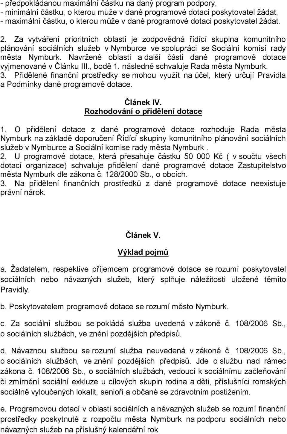 Navrţené oblasti a další části dané programové dotace vyjmenované v Článku III., bodě 1. následně schvaluje Rada města Nymburk. 3.