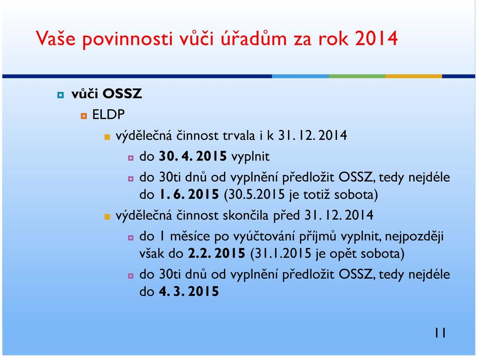 12. 2014 do 1 měsíce po vyúčtování příjmů vyplnit, nejpozději však do 2.2. 2015 (31.1.2015 je opět sobota) do 30ti dnů od vyplnění předložit OSSZ, tedy nejdéle do 4.