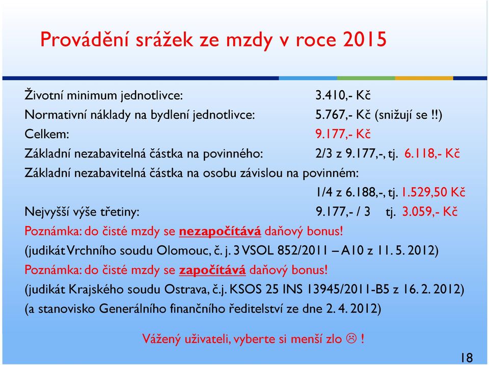 177,- / 3 tj. 3.059,- Kč Poznámka: do čisté mzdy se nezapočítává daňový bonus! (judikát Vrchního soudu Olomouc, č. j. 3 VSOL 852/2011 A10 z 11. 5.