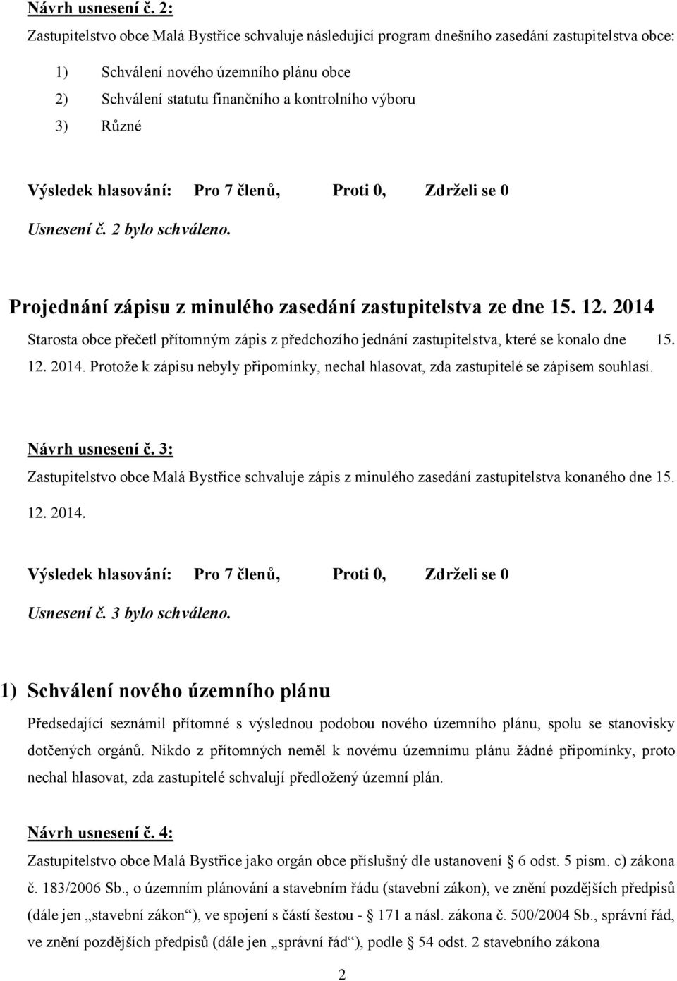 3) Různé Usnesení č. 2 bylo schváleno. Projednání zápisu z minulého zasedání zastupitelstva ze dne 15. 12.