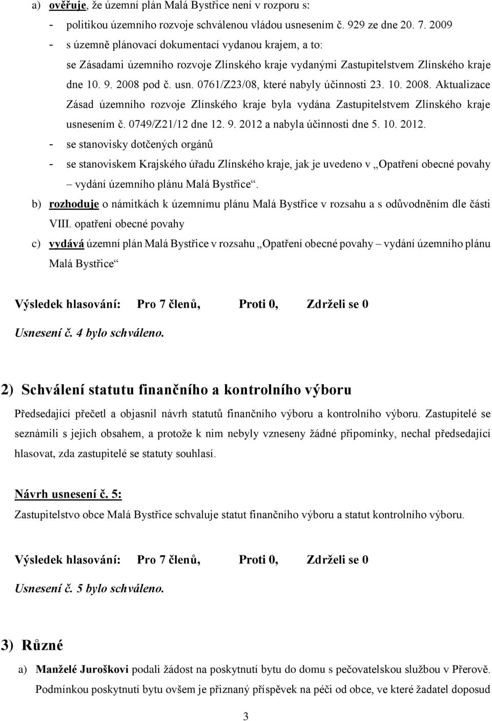 0761/Z23/08, které nabyly účinnosti 23. 10. 2008. Aktualizace Zásad územního rozvoje Zlínského kraje byla vydána Zastupitelstvem Zlínského kraje usnesením č. 0749/Z21/12 dne 12. 9.