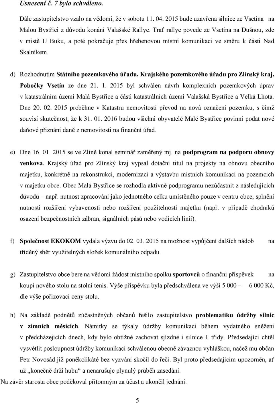 d) Rozhodnutím Státního pozemkového úřadu, Krajského pozemkového úřadu pro Zlínský kraj, Pobočky Vsetín ze dne 21. 1.