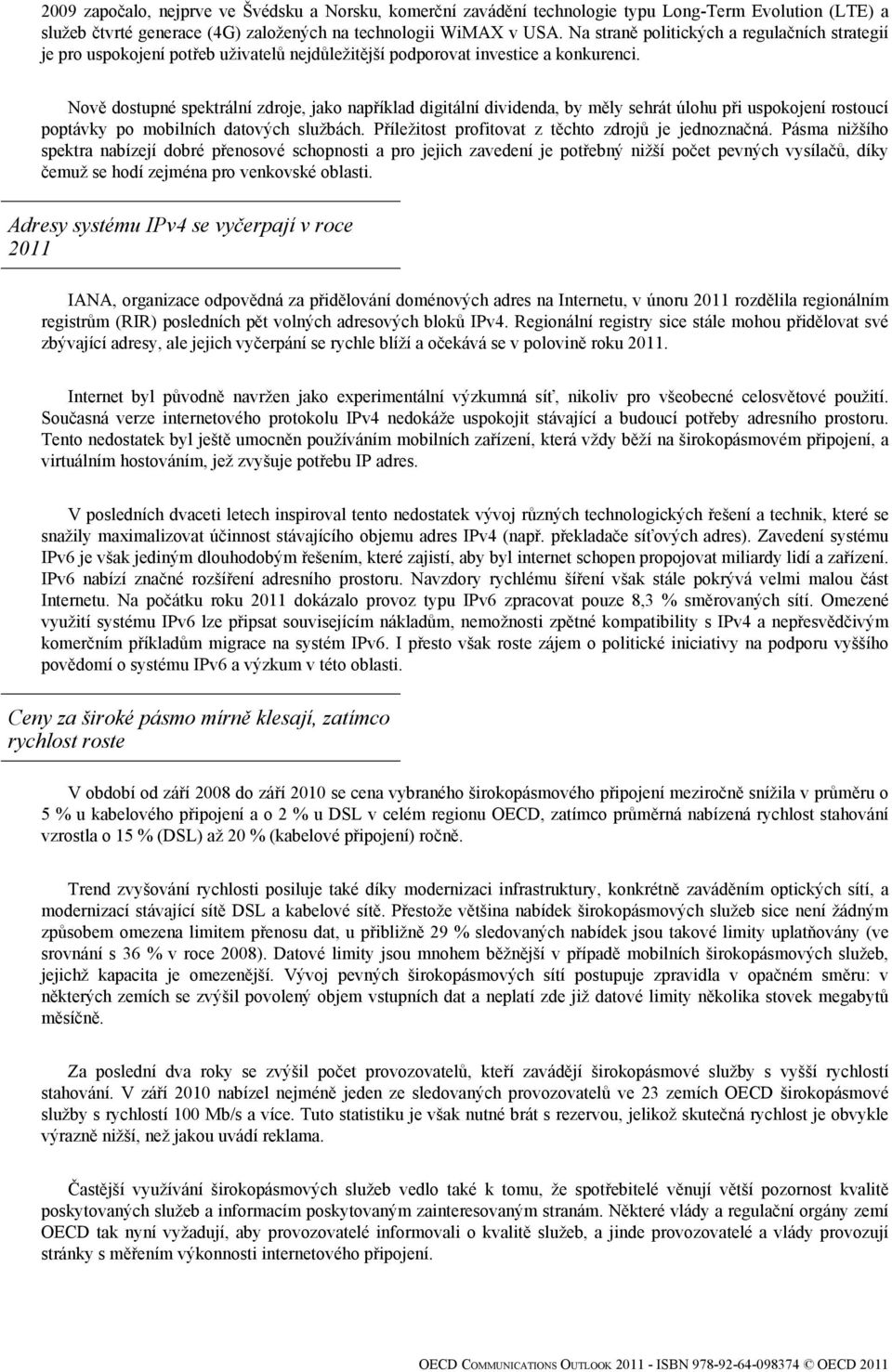 Nově dostupné spektrální zdroje, jako například digitální dividenda, by měly sehrát úlohu při uspokojení rostoucí poptávky po mobilních datových službách.