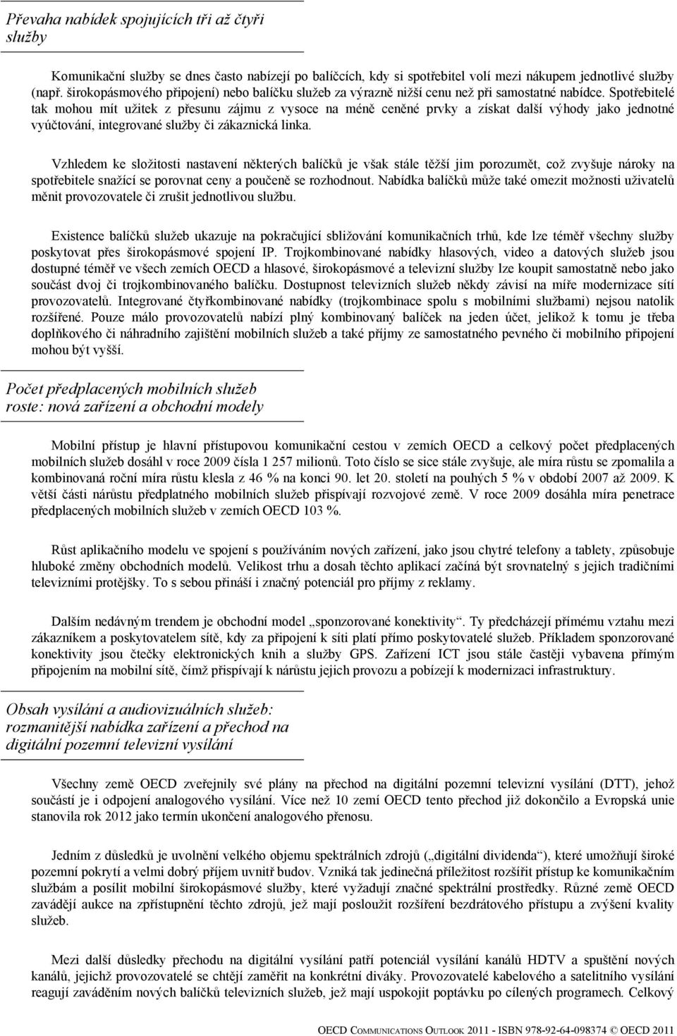 Spotřebitelé tak mohou mít užitek z přesunu zájmu z vysoce na méně ceněné prvky a získat další výhody jako jednotné vyúčtování, integrované služby či zákaznická linka.
