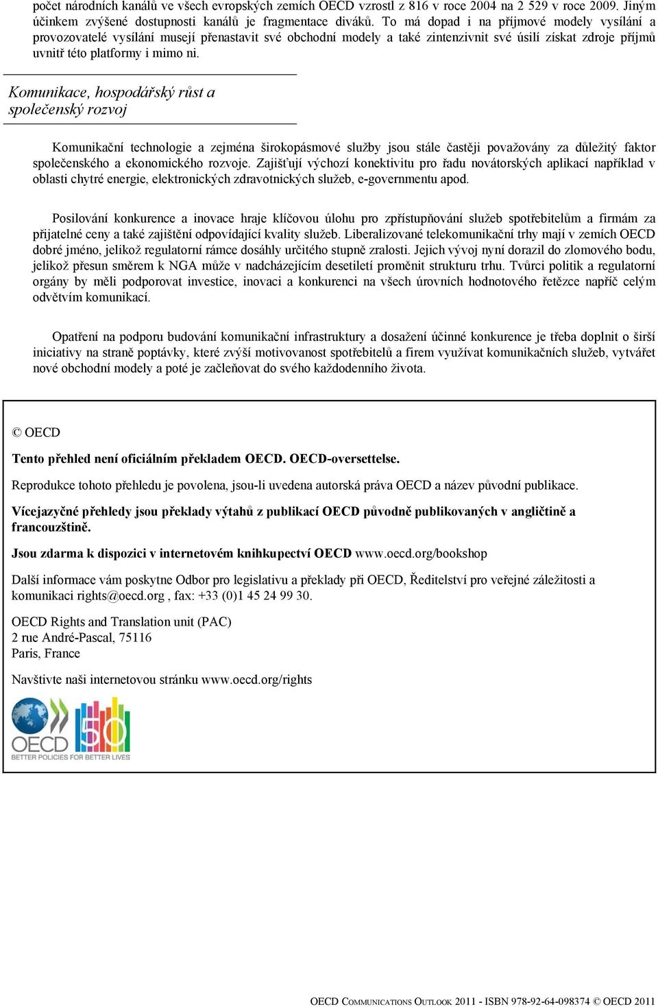 Komunikace, hospodářský růst a společenský rozvoj Komunikační technologie a zejména širokopásmové služby jsou stále častěji považovány za důležitý faktor společenského a ekonomického rozvoje.