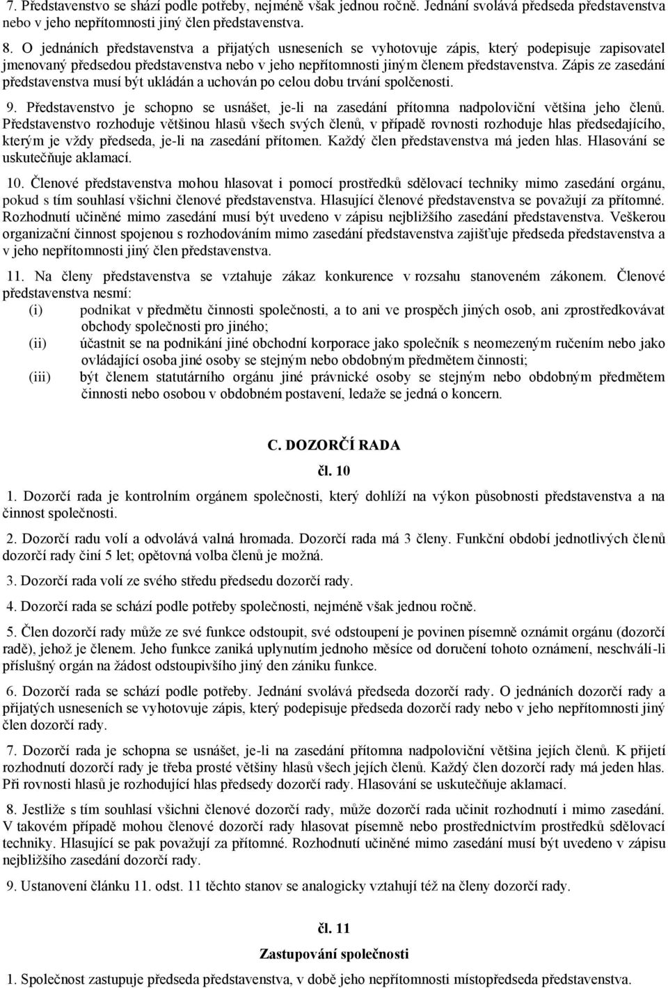 Zápis ze zasedání představenstva musí být ukládán a uchován po celou dobu trvání spolčenosti. 9. Představenstvo je schopno se usnášet, je-li na zasedání přítomna nadpoloviční většina jeho členů.