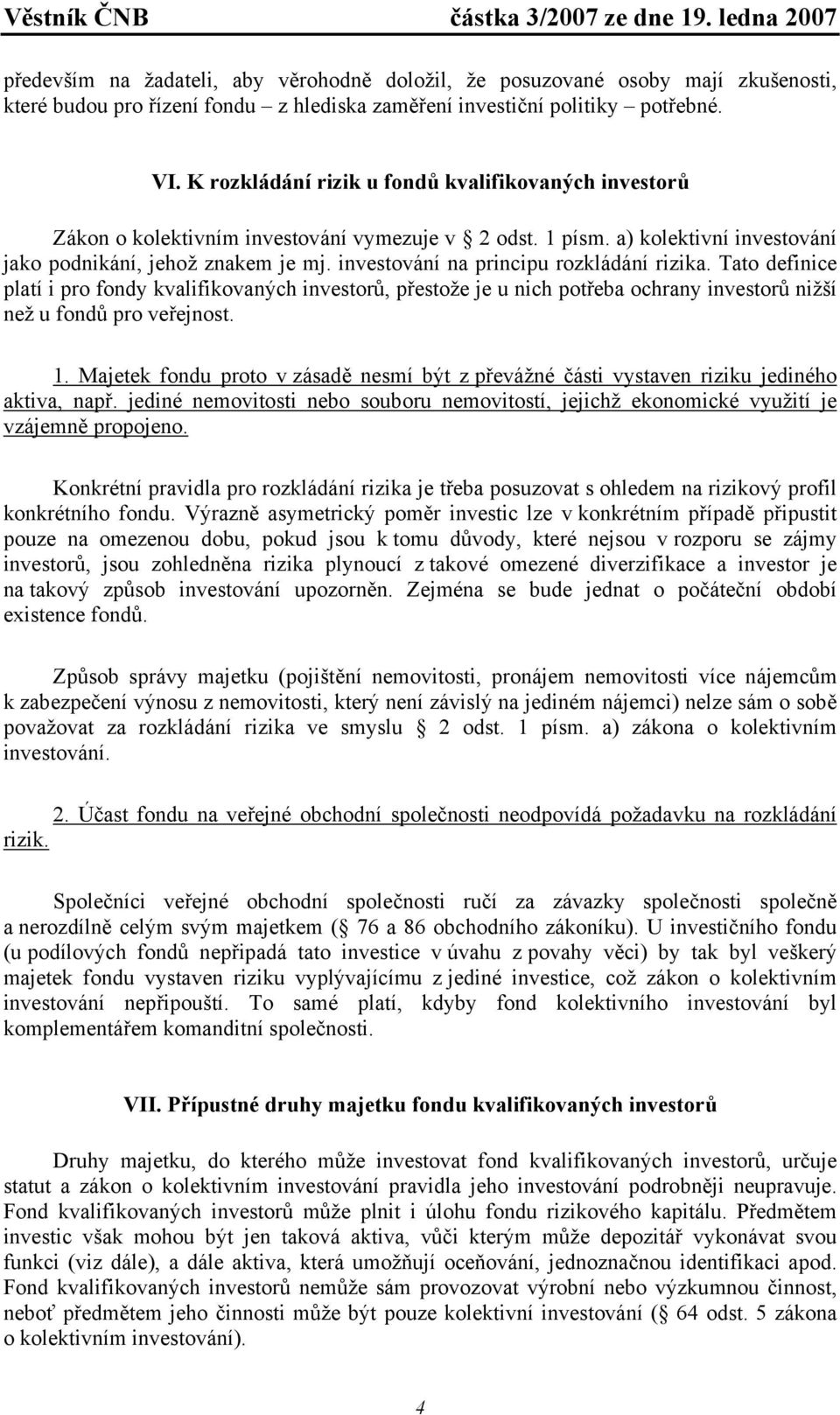 investování na principu rozkládání rizika. Tato definice platí i pro fondy kvalifikovaných investorů, přestože je u nich potřeba ochrany investorů nižší než u fondů pro veřejnost. 1.