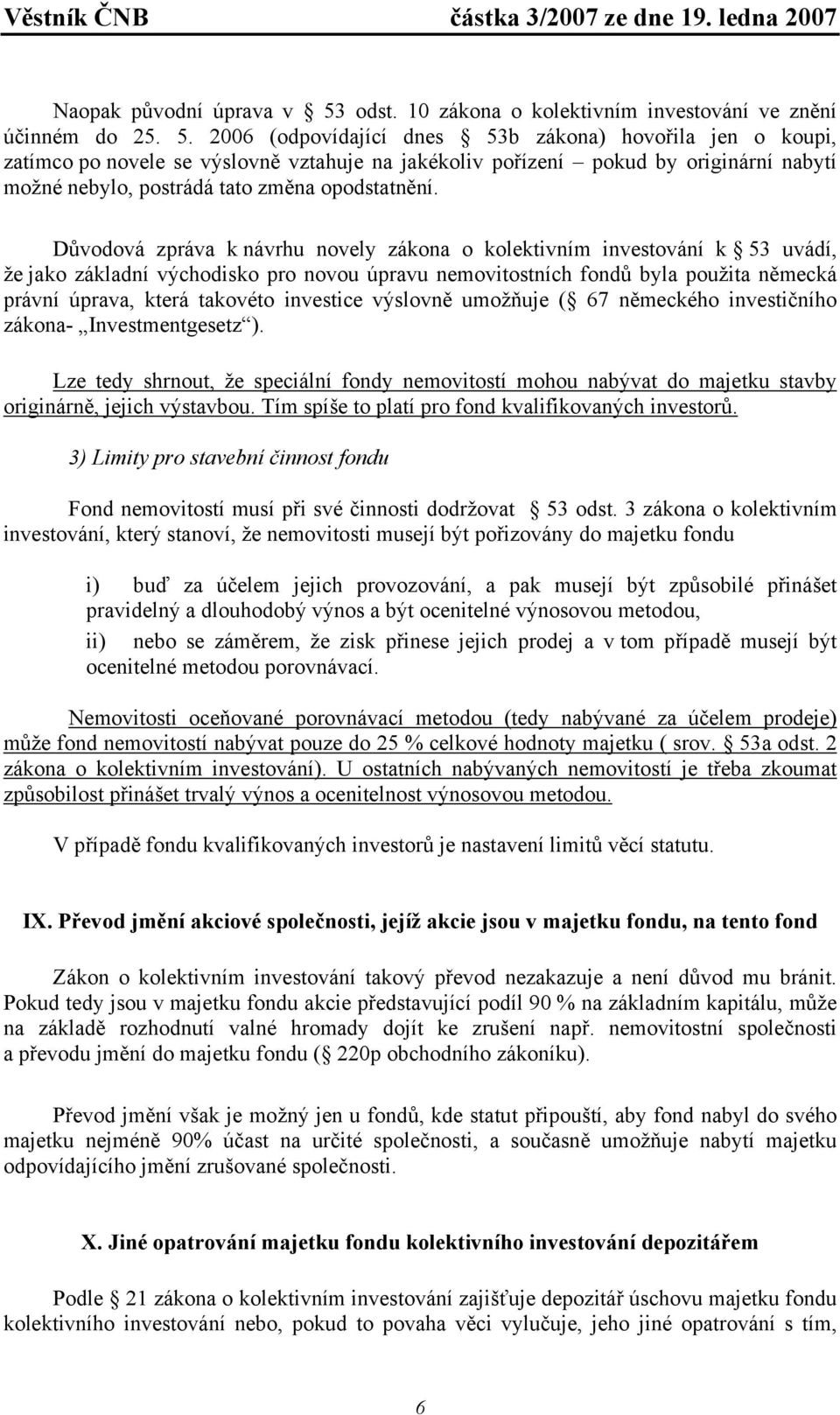 2006 (odpovídající dnes 53b zákona) hovořila jen o koupi, zatímco po novele se výslovně vztahuje na jakékoliv pořízení pokud by originární nabytí možné nebylo, postrádá tato změna opodstatnění.