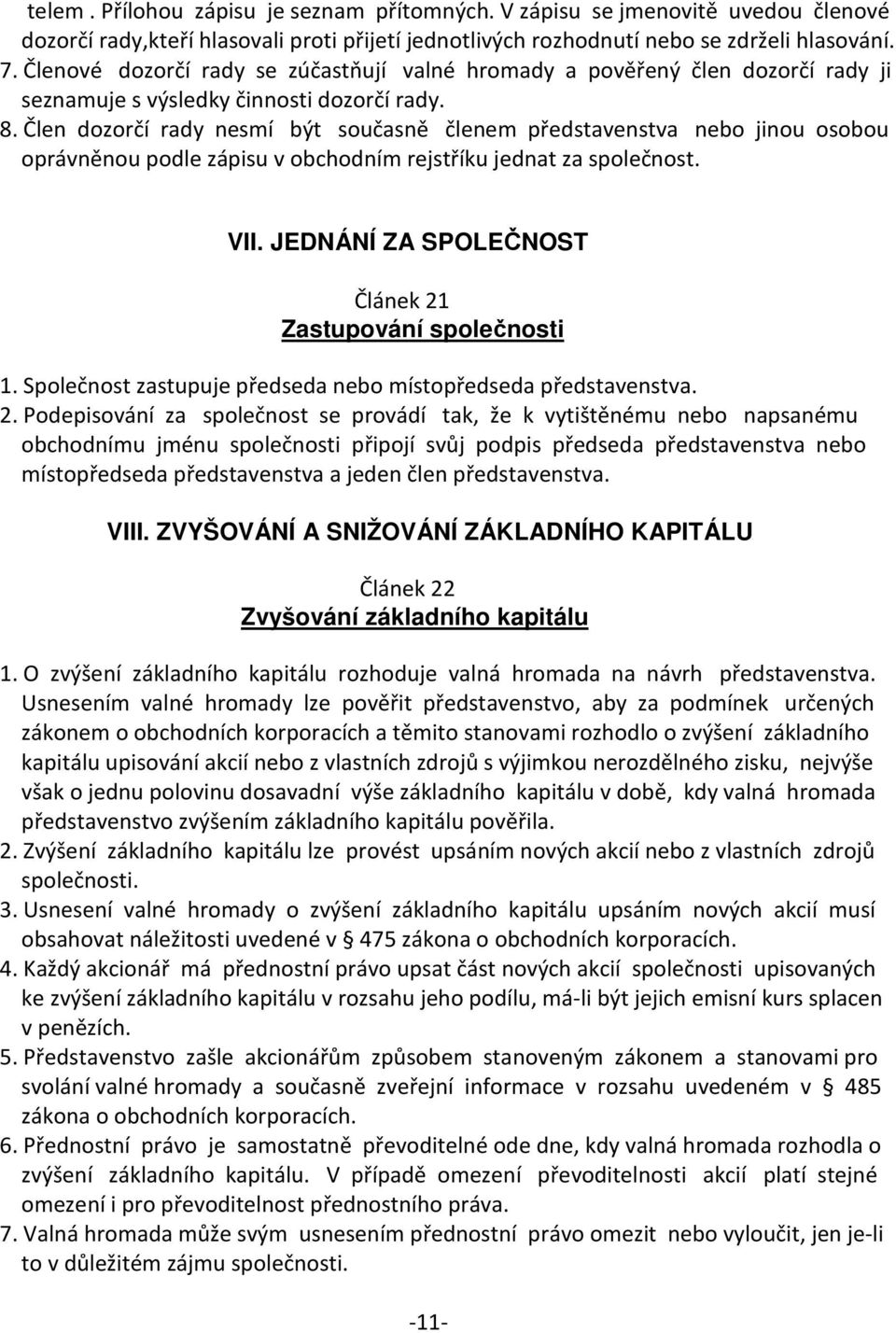 Člen dozorčí rady nesmí být současně členem představenstva nebo jinou osobou oprávněnou podle zápisu v obchodním rejstříku jednat za společnost. VII.