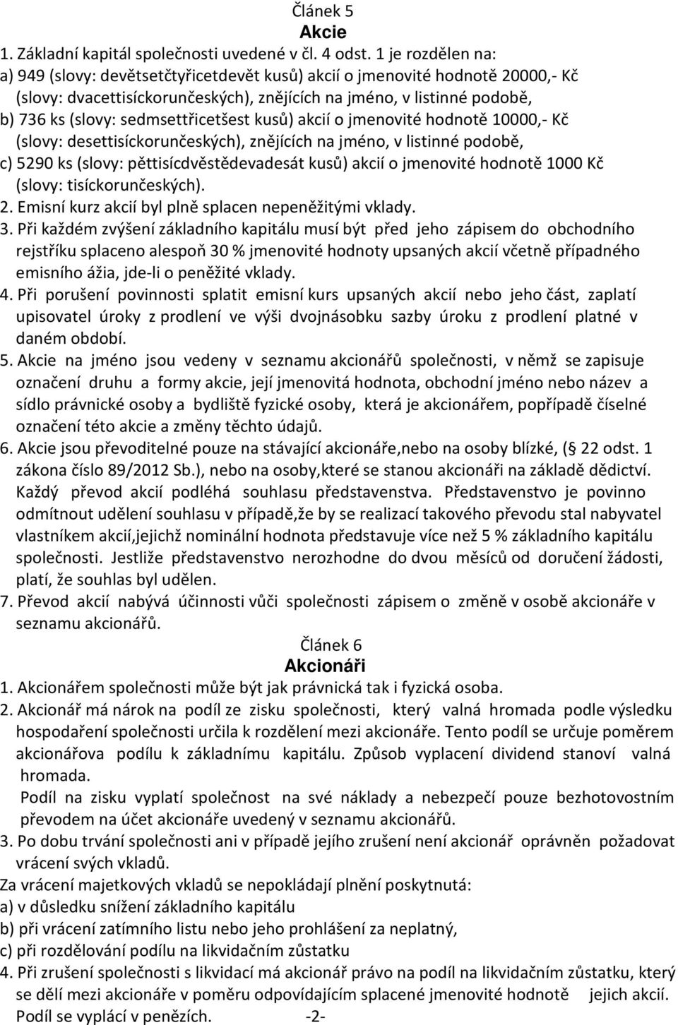 sedmsettřicetšest kusů) akcií o jmenovité hodnotě 10000,- Kč (slovy: desettisíckorunčeských), znějících na jméno, v listinné podobě, c) 5290 ks (slovy: pěttisícdvěstědevadesát kusů) akcií o jmenovité