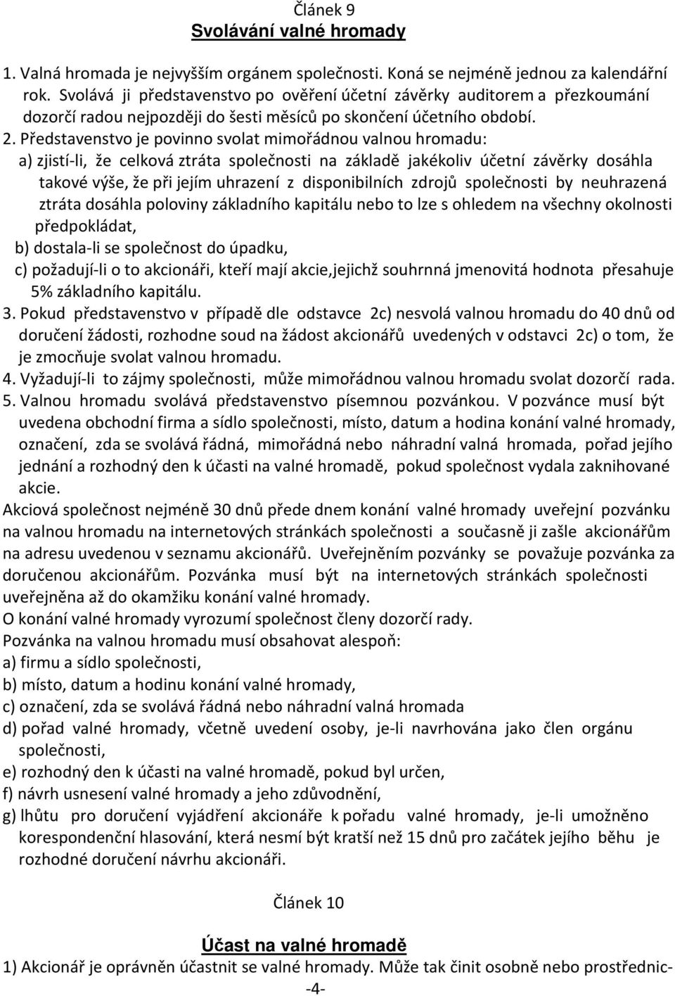 Představenstvo je povinno svolat mimořádnou valnou hromadu: a) zjistí-li, že celková ztráta společnosti na základě jakékoliv účetní závěrky dosáhla takové výše, že při jejím uhrazení z disponibilních