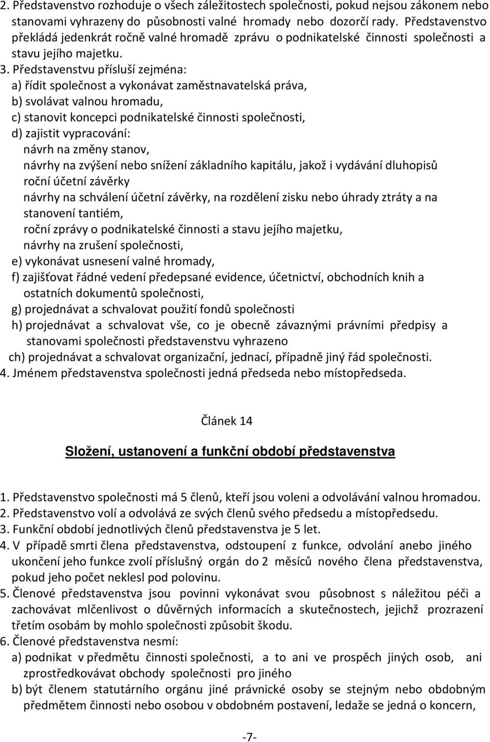 Představenstvu přísluší zejména: a) řídit společnost a vykonávat zaměstnavatelská práva, b) svolávat valnou hromadu, c) stanovit koncepci podnikatelské činnosti společnosti, d) zajistit vypracování: