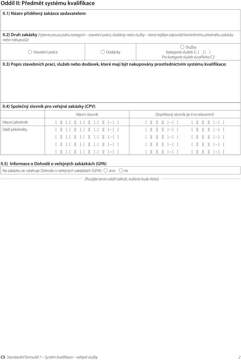 : Pro kategorie služeb viz příloha C2 II.3) Popis stavebních prací, služeb nebo dodávek, které mají být nakupovány prostřednictvím systému kvalifikace: II.