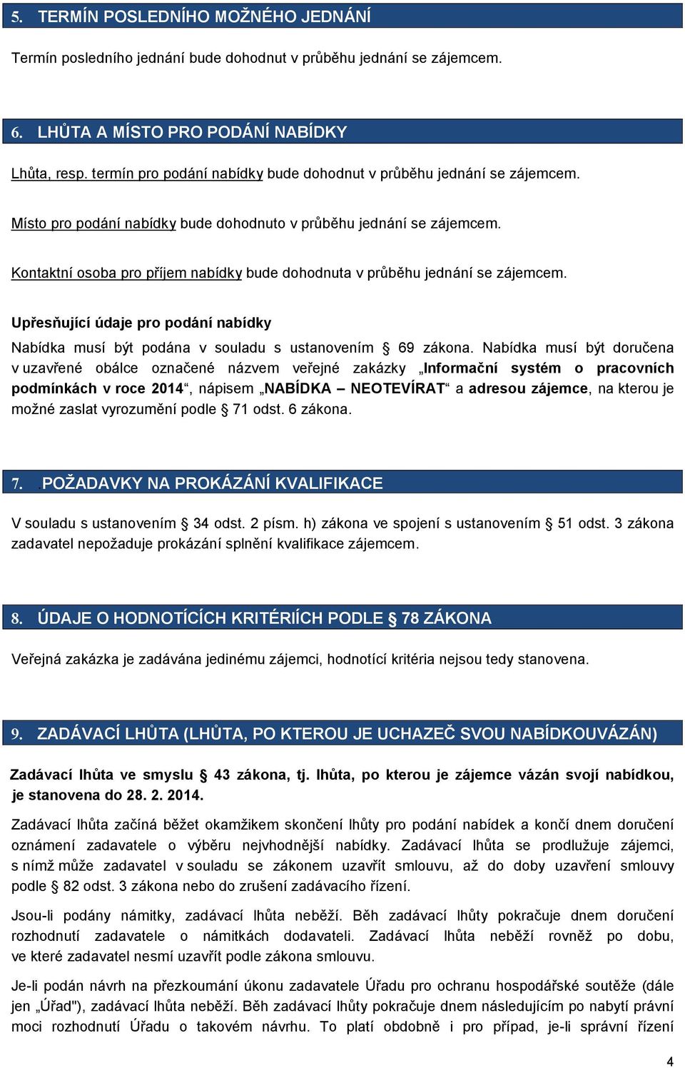 Kontaktní osoba pro příjem nabídky bude dohodnuta v průběhu jednání se zájemcem. Upřesňující údaje pro podání nabídky Nabídka musí být podána v souladu s ustanovením 69 zákona.