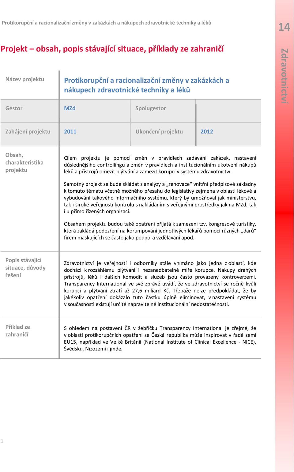 institucionálním ukotvení nákupů léků a přístrojů omezit plýtvání a zamezit korupci v systému zdravotnictví.