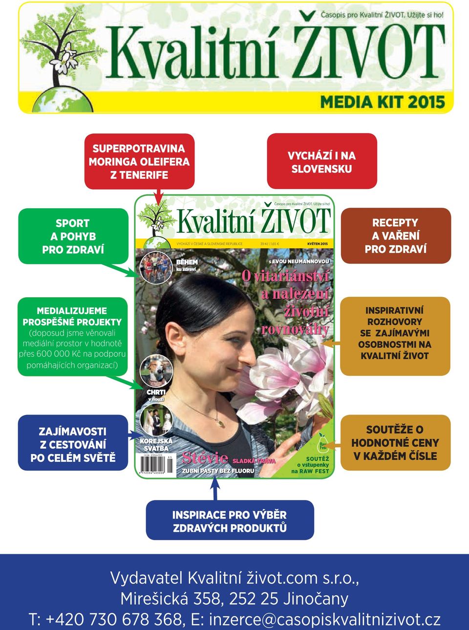 Kvalitní Časopis pro ŽIVOT VYCHÁZÍ V ČESKÉ A SLOVENSKÉ REPUBLICE BĚHEM ku zdraví 39 Kč 1,65 KVĚTEN 2015 S EVOU NEUMANNOVOU O vitariánství a nalezení životní rovnováhy RECEPTY A VAřENÍ PRO ZDRAVÍ