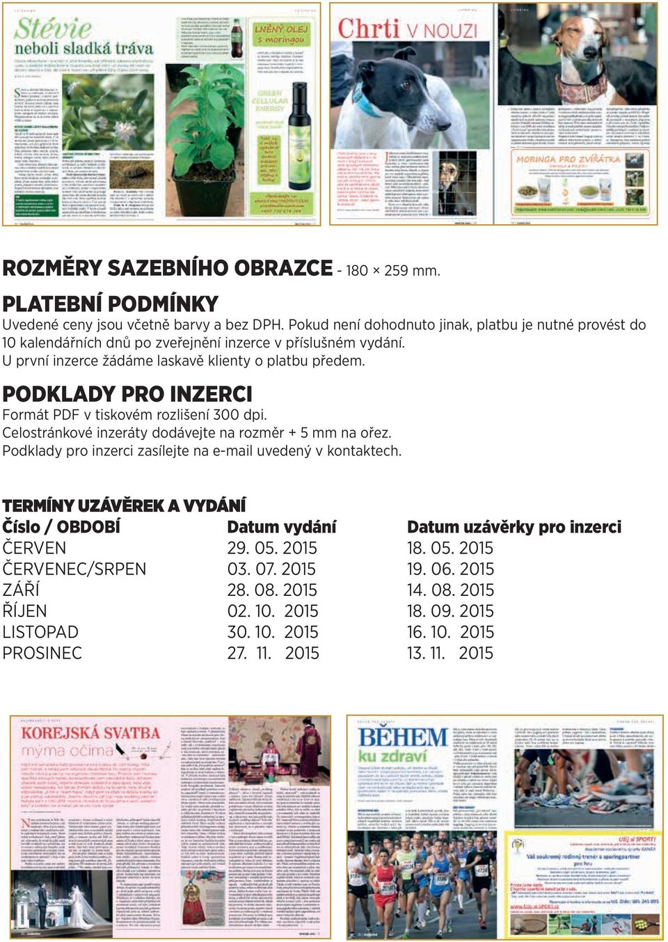 PODKLADY PRO INZERCI Formát PDF v tiskovém rozlišení 300 dpi. Celostránkové inzeráty dodávejte na rozměr + 5 mm na ořez. Podklady pro inzerci zasílejte na e-mail uvedený v kontaktech.