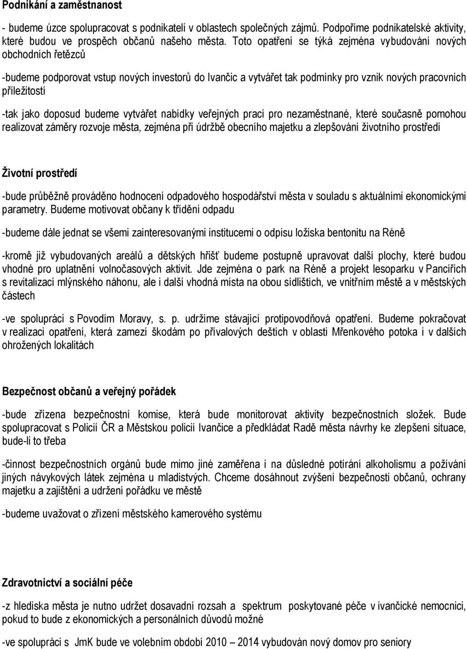 doposud budeme vytvářet nabídky veřejných prací pro nezaměstnané, které současně pomohou realizovat záměry rozvoje města, zejména při údržbě obecního majetku a zlepšování životního prostředí Ţivotní