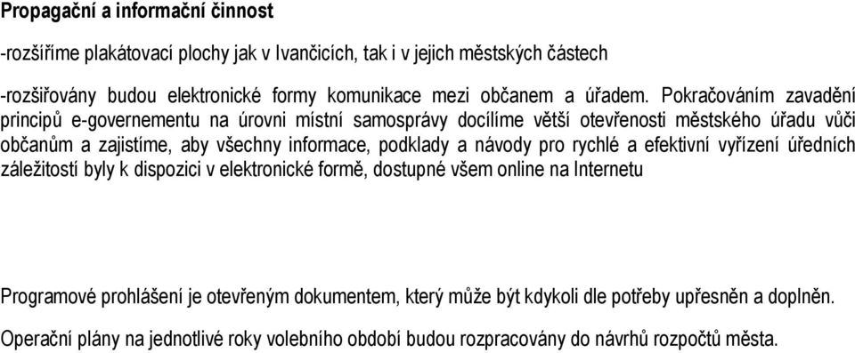 Pokračováním zavadění principů e-governementu na úrovni místní samosprávy docílíme větší otevřenosti městského úřadu vůči občanům a zajistíme, aby všechny informace,