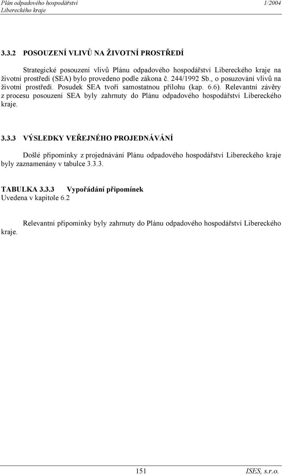 Relevantní závěry z procesu posouzení SEA byly zahrnuty do Plánu odpadového hospodářství Libereckého kraje. 3.