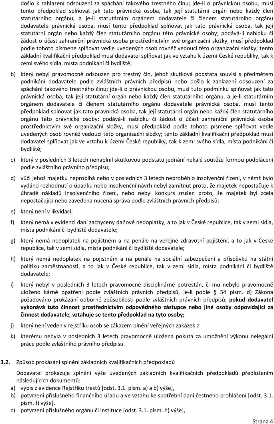 orgán nebo každý člen statutárního orgánu této právnické osoby; podává-li nabídku či žádost o účast zahraniční právnická osoba prostřednictvím své organizační složky, musí předpoklad podle tohoto