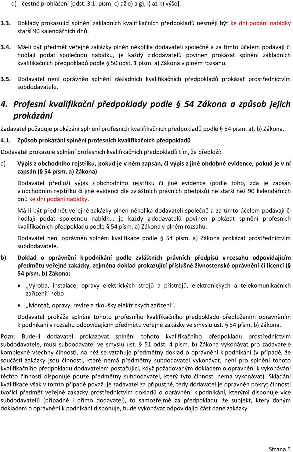 kvalifikačních předpokladů podle 50 odst. 1 písm. a) Zákona v plném rozsahu. 3.5. Dodavatel není oprávněn splnění základních kvalifikačních předpokladů prokázat prostřednictvím subdodavatele. 4.