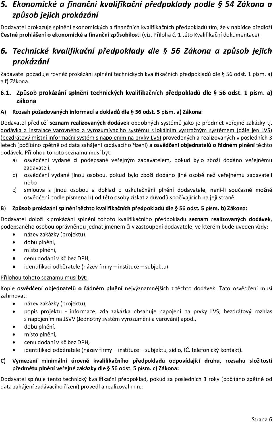 Technické kvalifikační předpoklady dle 56 Zákona a způsob jejich prokázání Zadavatel požaduje rovněž prokázání splnění technických kvalifikačních předpokladů dle 56 odst. 1 