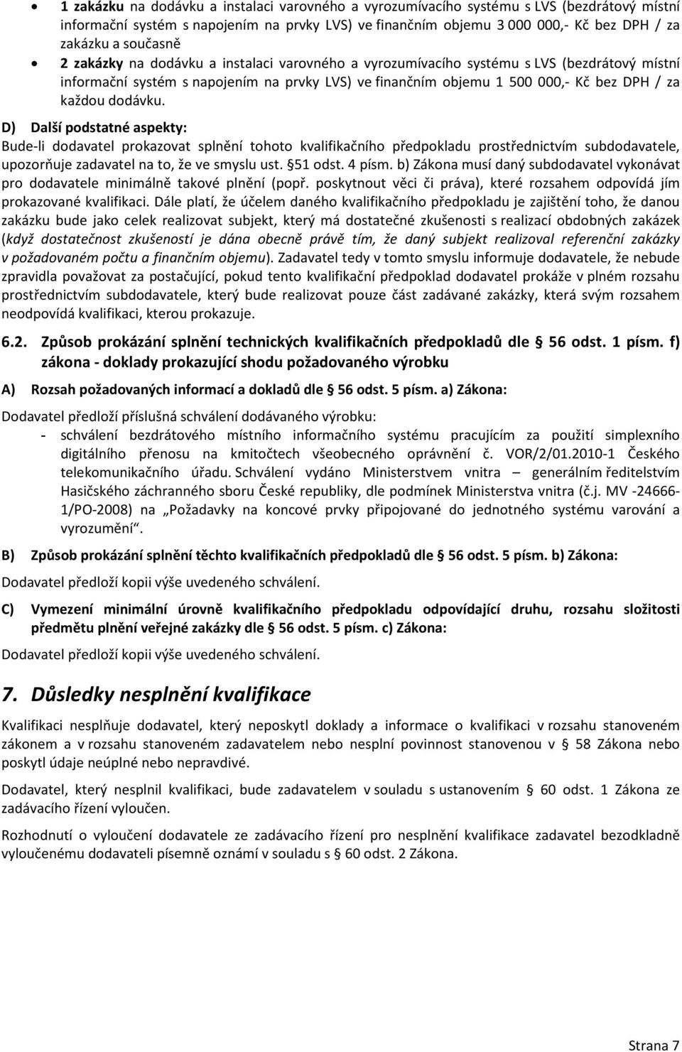 každou dodávku. D) Další podstatné aspekty: Bude-li dodavatel prokazovat splnění tohoto kvalifikačního předpokladu prostřednictvím subdodavatele, upozorňuje zadavatel na to, že ve smyslu ust. 51 odst.