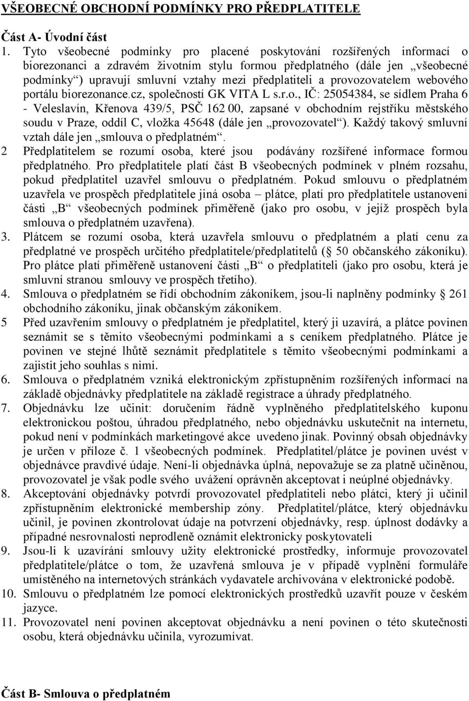 předplatiteli a provozovatelem webového portálu biorezonance.cz, společností GK VITA L s.r.o., IČ: 25054384, se sídlem Praha 6 - Veleslavín, Křenova 439/5, PSČ 162 00, zapsané v obchodním rejstříku městského soudu v Praze, oddíl C, vložka 45648 (dále jen provozovatel ).