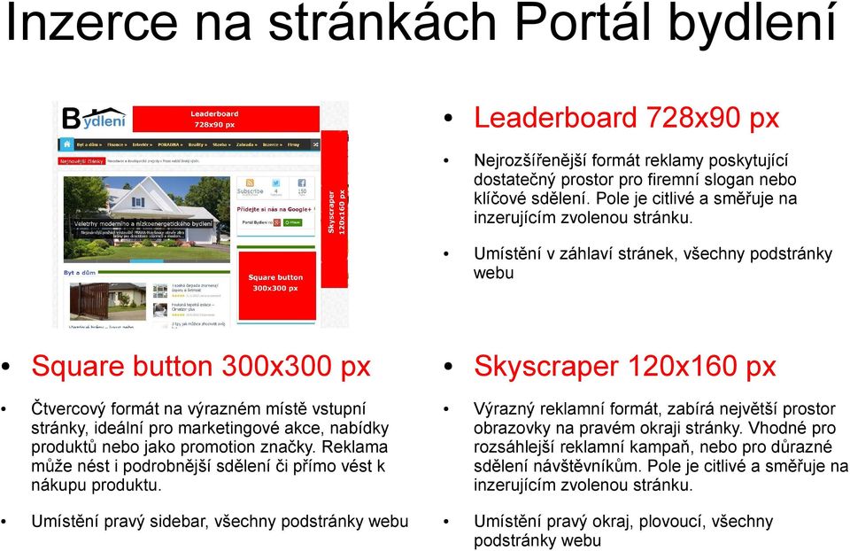 Umístění v záhlaví stránek, všechny podstránky webu Square button 300x300 px Skyscraper 120x160 px Čtvercový formát na výrazném místě vstupní stránky, ideální pro marketingové akce, nabídky produktů