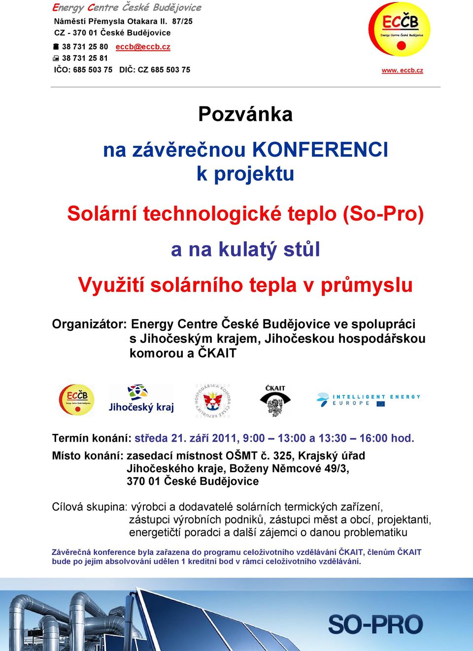 cz Pozvánka na závěrečnou KONFERENCI k projektu Solární technologické teplo (So-Pro) a na kulatý stůl Využití solárního tepla v průmyslu Organizátor: Energy Centre České Budějovice ve spolupráci s