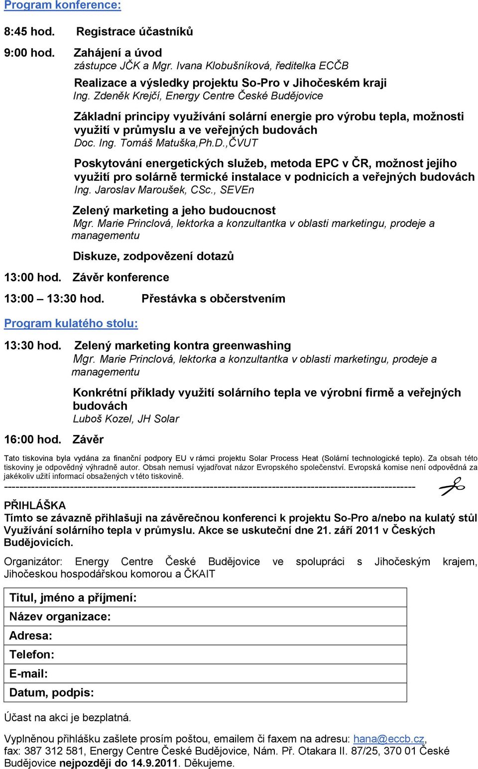 c. Ing. Tomáš Matuška,Ph.D.,ČVUT Poskytování energetických služeb, metoda EPC v ČR, možnost jejího využití pro solárně termické instalace v podnicích a veřejných budovách Ing. Jaroslav Maroušek, CSc.