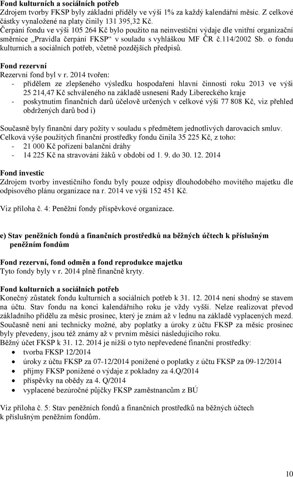 o fondu kulturních a sociálních potřeb, včetně pozdějších předpisů. Fond rezervní Rezervní fond byl v r.