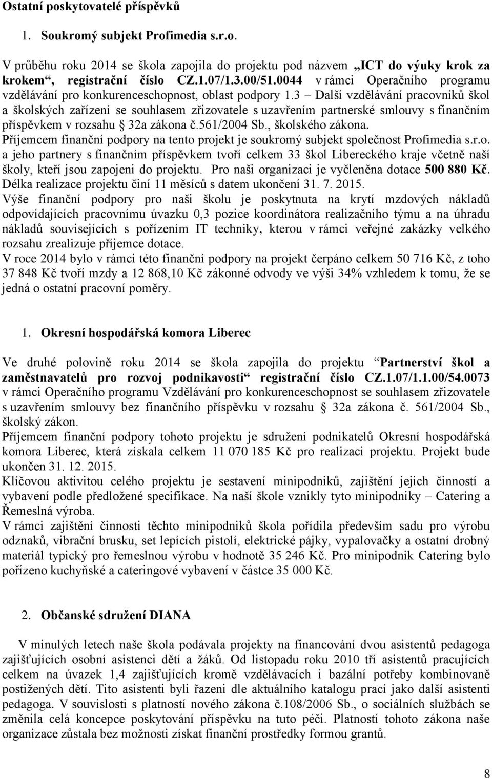 3 Další vzdělávání pracovníků škol a školských zařízení se souhlasem zřizovatele s uzavřením partnerské smlouvy s finančním příspěvkem v rozsahu 32a zákona č.561/2004 Sb., školského zákona.