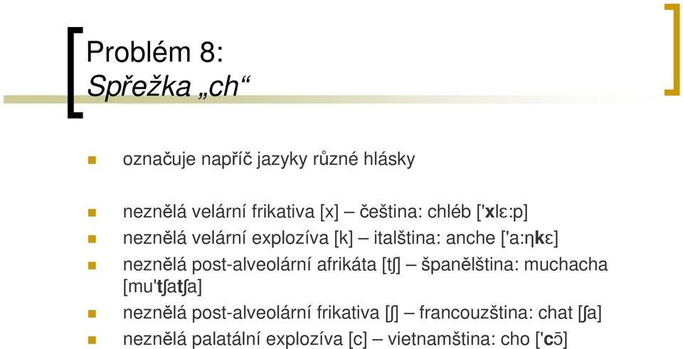 post-alveolární afrikáta [tʃ] španělština: muchacha [mu'tʃatʃa] neznělá post-alveolární