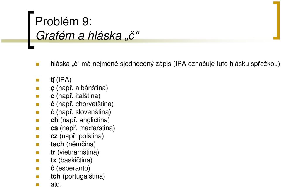 chorvatština) č (např. slovenština) ch (např. angličtina) cs (např.