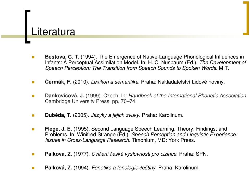 70 74. Duběda, T. (2005). Jazyky a jejich zvuky. Praha: Karolinum. Flege, J. E. (1995). Second Language Speech Learning. Theory, Findings, and Problems. In: Winifred Strange (Ed.). Speech Perception and Linguistic Experience: Issues in Cross-Language Research.