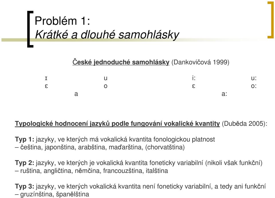 arabština, maďarština, (chorvatština) Typ 2: jazyky, ve kterých je vokalická kvantita foneticky variabilní (nikoli však funkční) ruština,