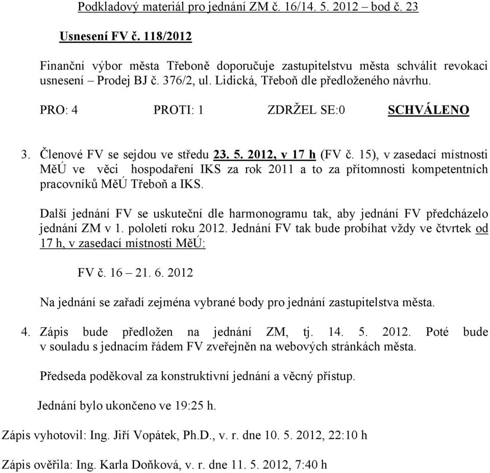 15), v zasedací místnosti MěÚ ve věci hospodaření IKS za rok 2011 a to za přítomnosti kompetentních pracovníků MěÚ Třeboň a IKS.