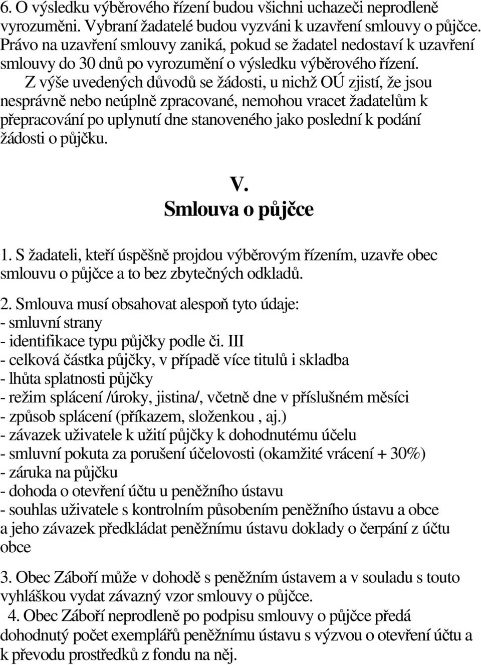 Z výše uvedených důvodů se žádosti, u nichž OÚ zjistí, že jsou nesprávně nebo neúplně zpracované, nemohou vracet žadatelům k přepracování po uplynutí dne stanoveného jako poslední k podání žádosti o